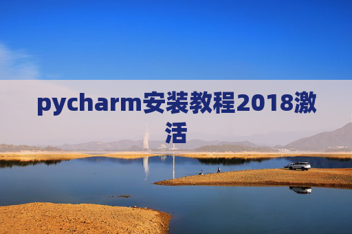 pycharm安装教程2018激活 pycharm安装教程2018激活